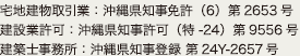 宅地建物取引業：沖縄県知事免許（6）第2653号　建設業許可：沖縄県知事許可（特-24）第9556号　建築士事務所：沖縄県知事登録 第24Y-2657号